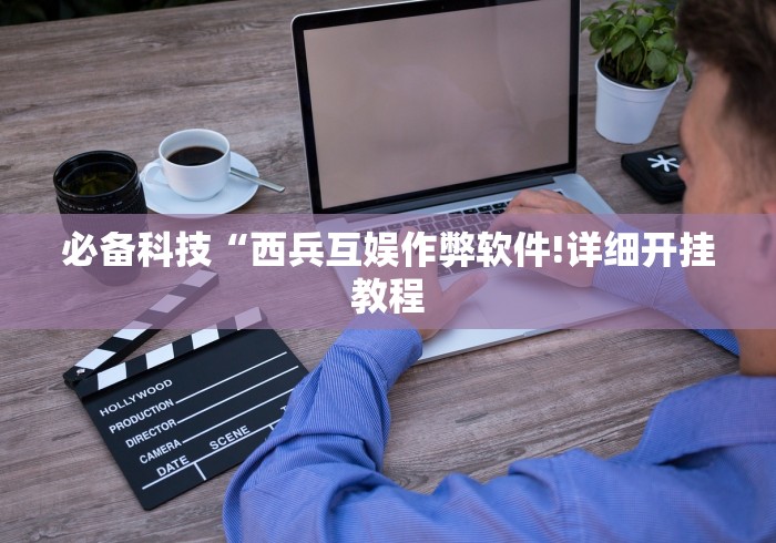 必备科技“西兵互娱作弊软件!详细开挂教程