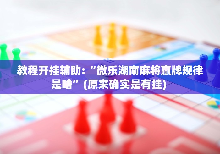 教教大家“微乐捉鸡麻将万能开挂器下载安装”附开挂脚本