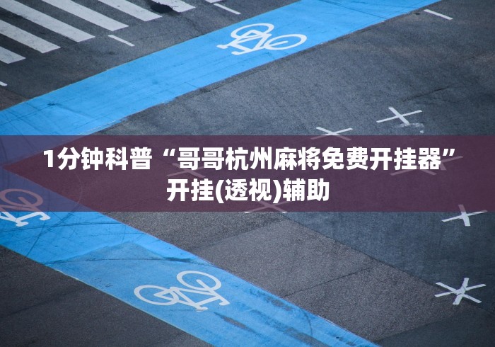 1分钟科普“哥哥杭州麻将免费开挂器”开挂(透视)辅助