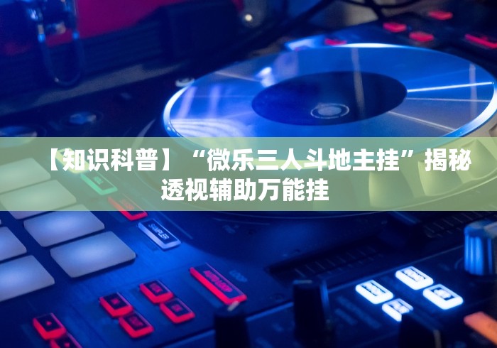 今日分享“微信麻将开挂神器”(外卦神器下载)