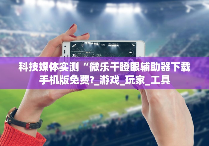 【知识科普】“微乐刨幺开挂方法”揭秘透视辅助万能挂 