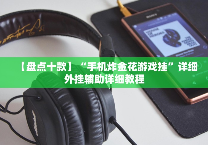 【盘点十款】“手机炸金花游戏挂”详细外挂辅助详细教程