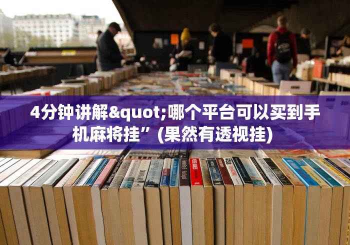 4分钟讲解"哪个平台可以买到手机麻将挂”(果然有透视挂) 