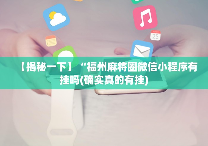 【揭秘一下】“福州麻将圈微信小程序有挂吗(确实真的有挂)