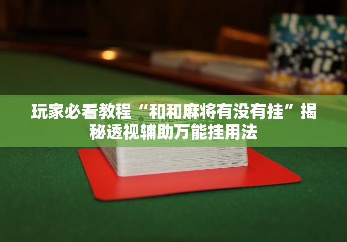 【手机麻将挂】微乐湖南麻将如何开挂”科技辅助神器手机