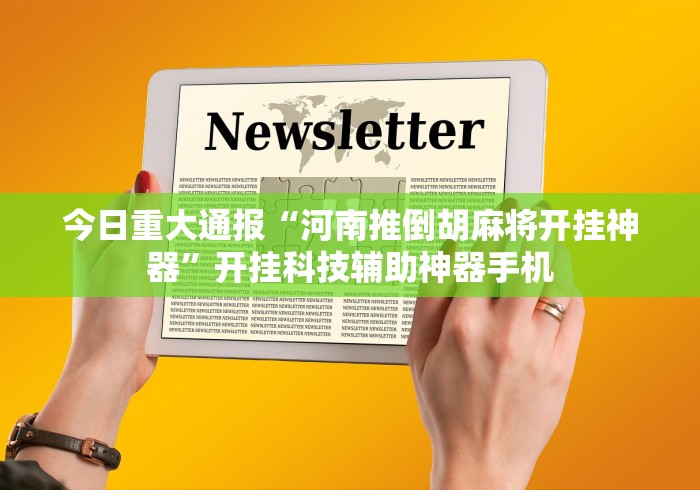 今日重大通报“河南推倒胡麻将开挂神器”开挂科技辅助神器手机 今日重大通报“河南推倒胡麻将开挂神器”开挂科技辅助神器手机
