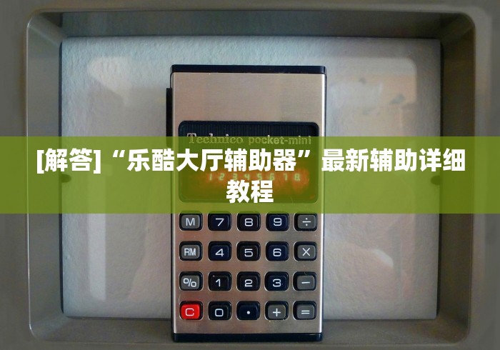 [解答]“乐酷大厅辅助器”最新辅助详细教程