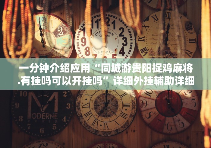一分钟介绍应用“同城游贵阳捉鸡麻将.有挂吗可以开挂吗”详细外挂辅助详细教程