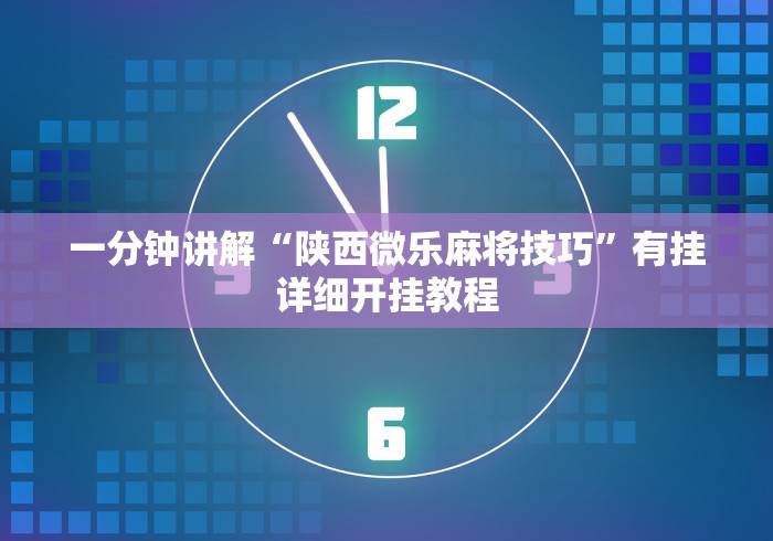 一分钟讲解“陕西微乐麻将技巧”有挂详细开挂教程
