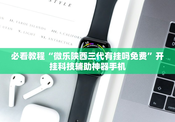 必看教程“微乐陕西三代有挂吗免费”开挂科技辅助神器手机