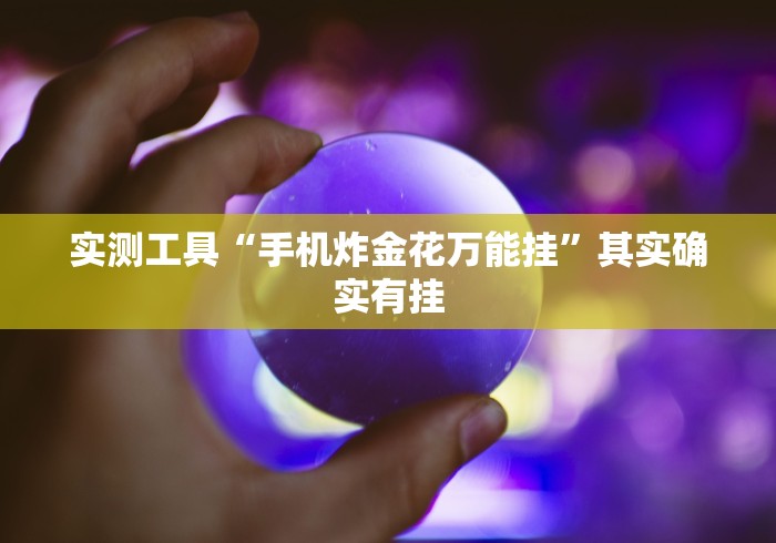 实测工具“手机炸金花万能挂”其实确实有挂