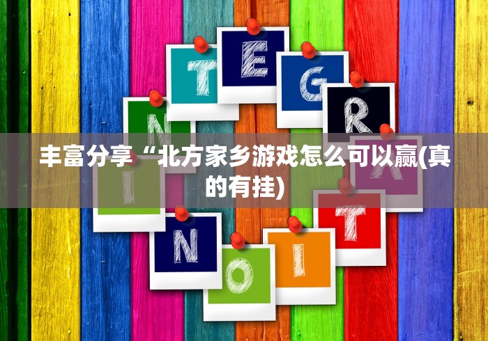 丰富分享“北方家乡游戏怎么可以赢(真的有挂)