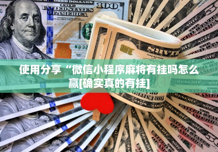 使用分享“微信小程序麻将有挂吗怎么赢[确实真的有挂]