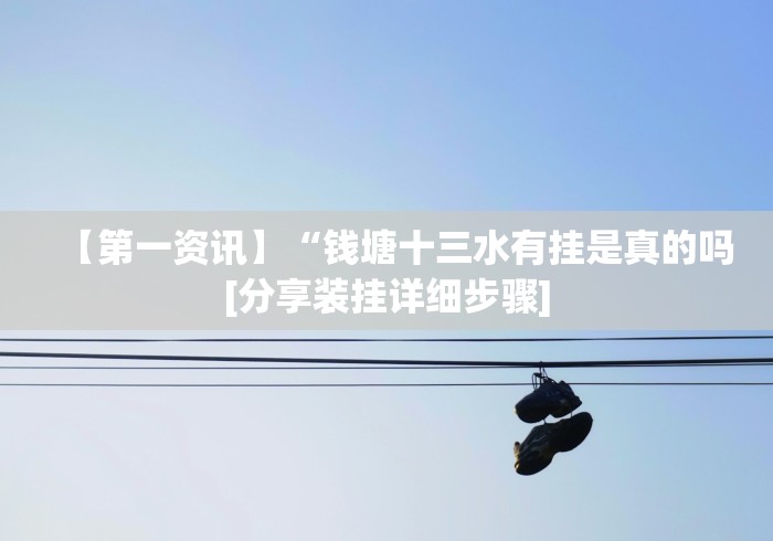 【第一资讯】“钱塘十三水有挂是真的吗[分享装挂详细步骤]