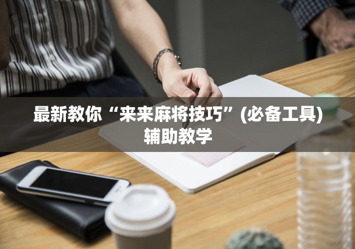 最新教你“来来麻将技巧”(必备工具)辅助教学