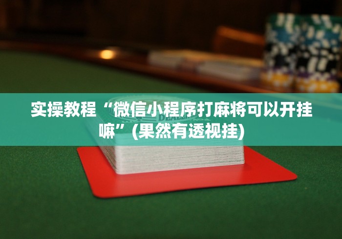 实操教程“微信小程序打麻将可以开挂嘛”(果然有透视挂)