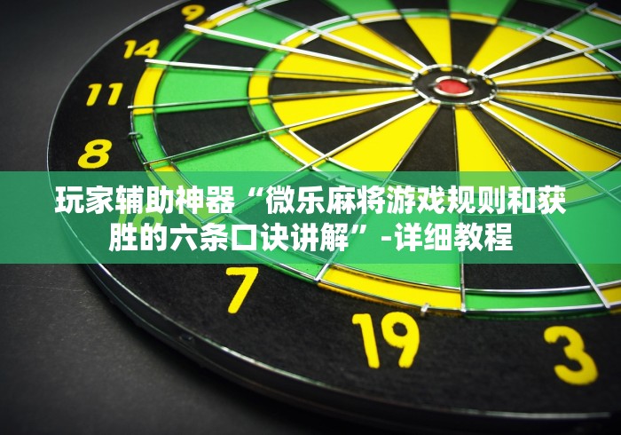玩家辅助神器“微乐麻将游戏规则和获胜的六条口诀讲解”-详细教程