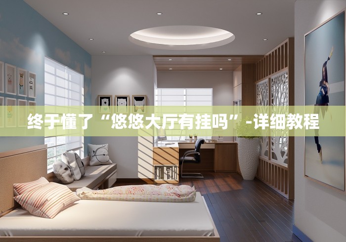 终于懂了“悠悠大厅有挂吗”-详细教程