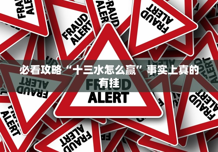 必看攻略“十三水怎么赢”事实上真的有挂