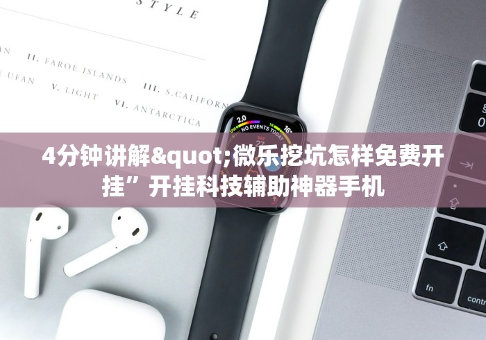 4分钟讲解"微乐挖坑怎样免费开挂”开挂科技辅助神器手机 4分钟讲解"微乐挖坑怎样免费开挂”开挂科技辅助神器手机