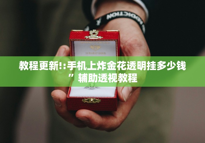 教程更新!:手机上炸金花透明挂多少钱”辅助透视教程 教程更新!:手机上炸金花透明挂多少钱”辅助透视教程