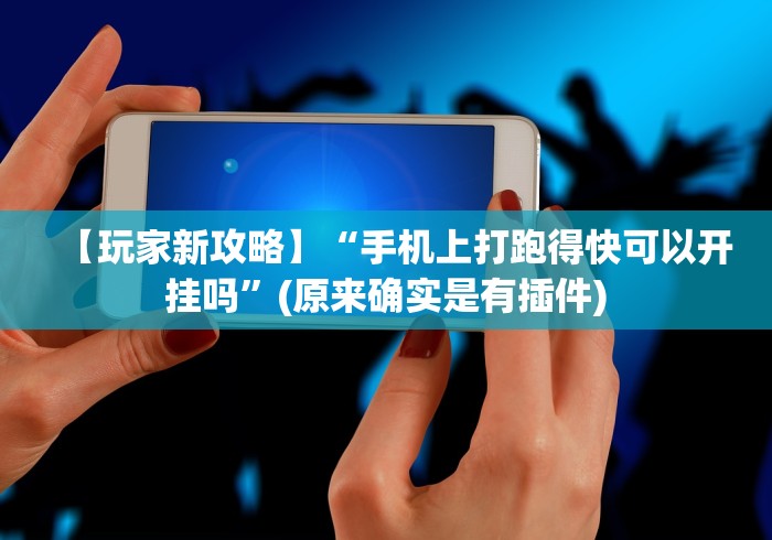 【玩家新攻略】“手机上打跑得快可以开挂吗”(原来确实是有插件)