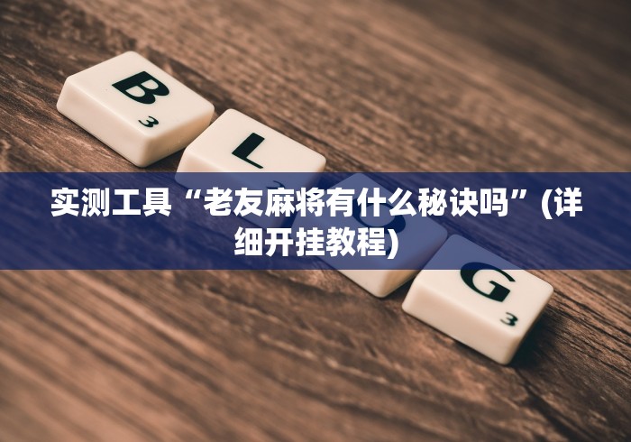 实测工具“老友麻将有什么秘诀吗”(详细开挂教程)
