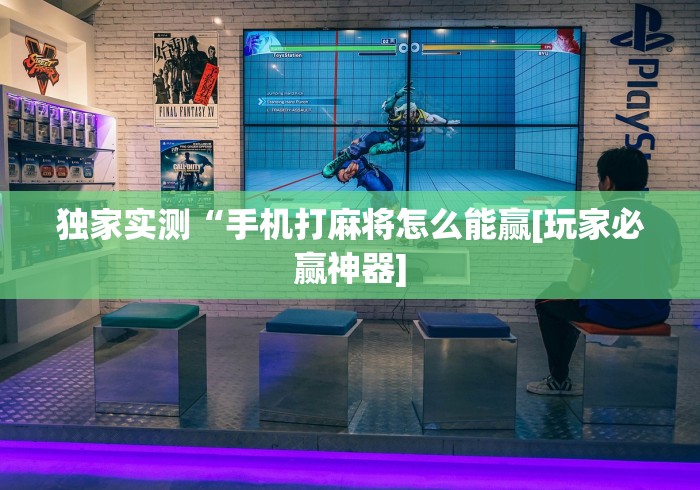 独家实测“手机打麻将怎么能赢[玩家必赢神器]