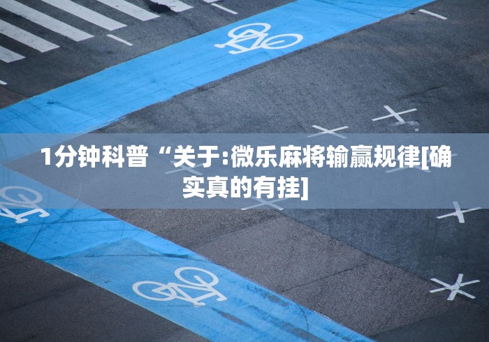 1分钟科普“关于:微乐麻将输赢规律[确实真的有挂]