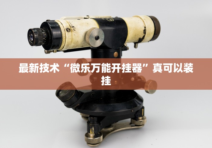 最新技术“微乐万能开挂器”真可以装挂