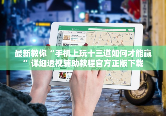 最新教你“手机上玩十三道如何才能赢”详细透视辅助教程官方正版下载