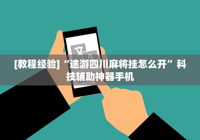 [教程经验]“途游四川麻将挂怎么开”科技辅助神器手机