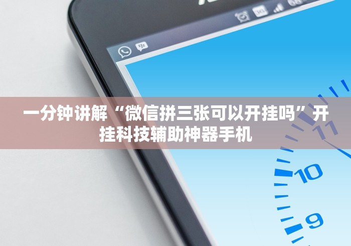 一分钟讲解“微信拼三张可以开挂吗”开挂科技辅助神器手机