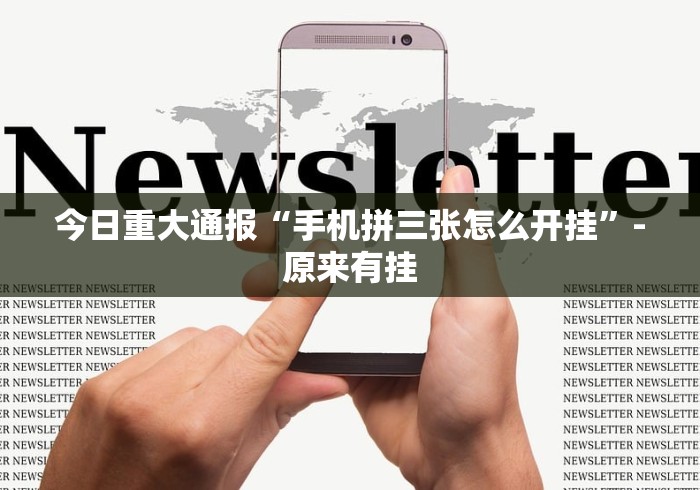 今日重大通报“手机拼三张怎么开挂”-原来有挂