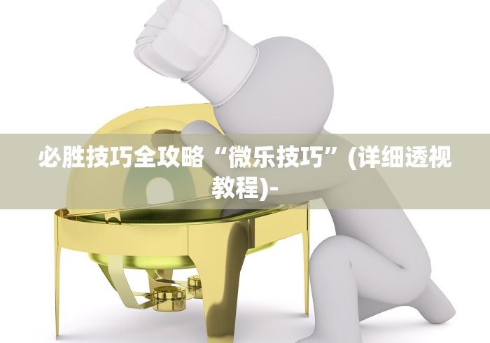 必胜技巧全攻略“微乐技巧”(详细透视教程)-