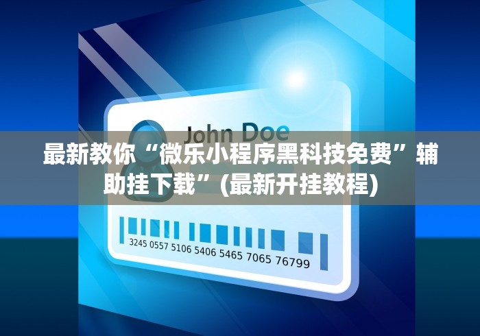 最新教你“微乐小程序黑科技免费”辅助挂下载”(最新开挂教程)