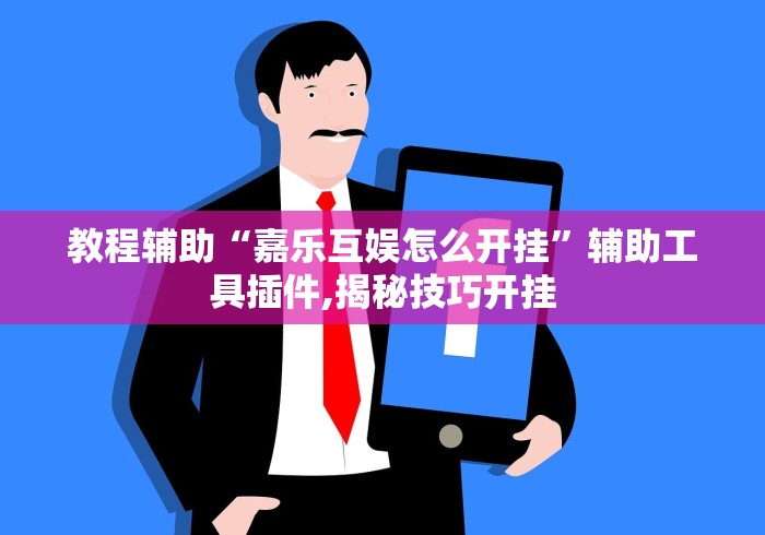 教程辅助“嘉乐互娱怎么开挂”辅助工具插件,揭秘技巧开挂