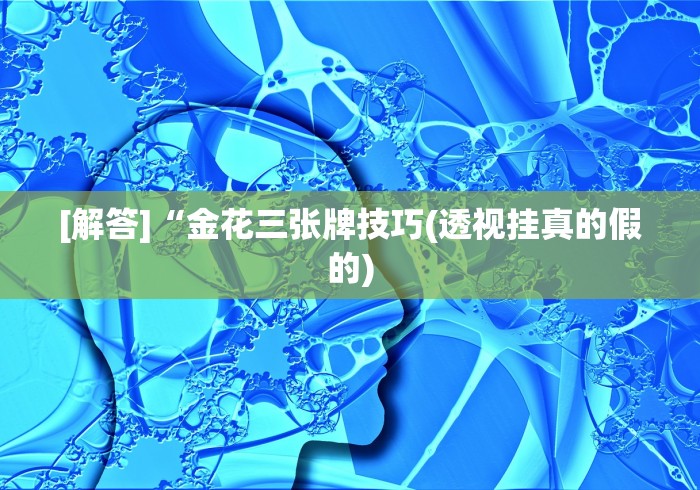 [解答]“金花三张牌技巧(透视挂真的假的)
