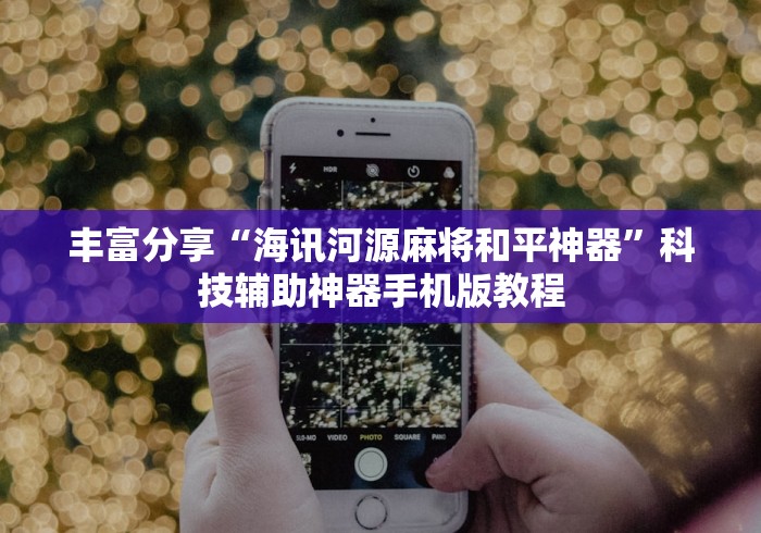 丰富分享“海讯河源麻将和平神器”科技辅助神器手机版教程