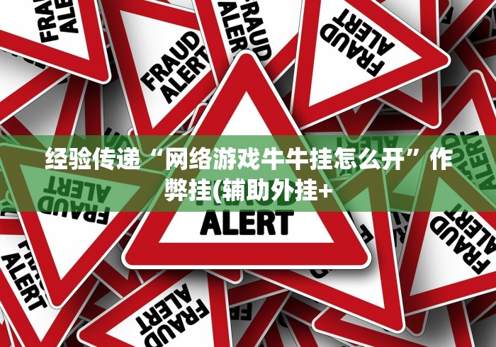经验传递“网络游戏牛牛挂怎么开”作弊挂(辅助外挂+