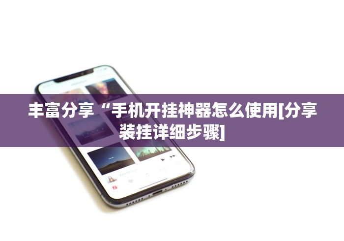 丰富分享“手机开挂神器怎么使用[分享装挂详细步骤]