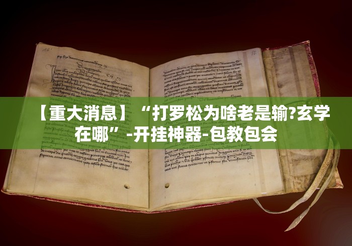 【重大消息】“打罗松为啥老是输?玄学在哪”-开挂神器-包教包会