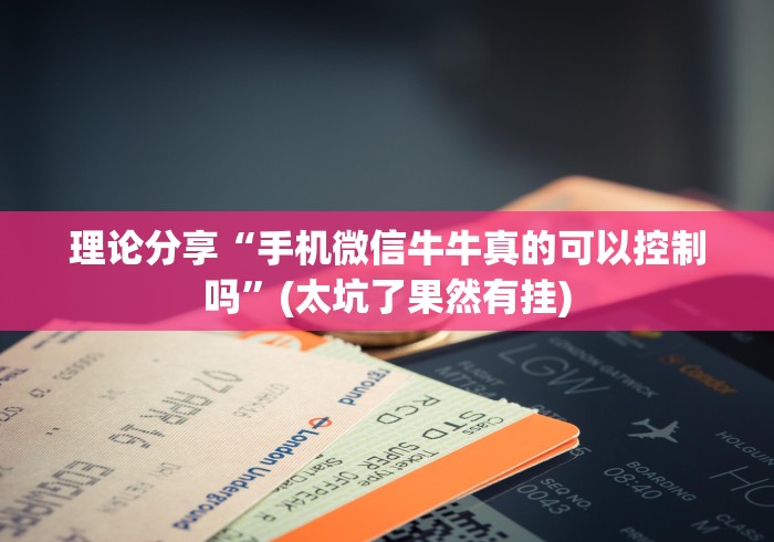 理论分享“手机微信牛牛真的可以控制吗”(太坑了果然有挂)