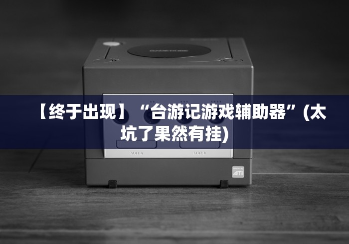 【终于出现】“台游记游戏辅助器”(太坑了果然有挂)