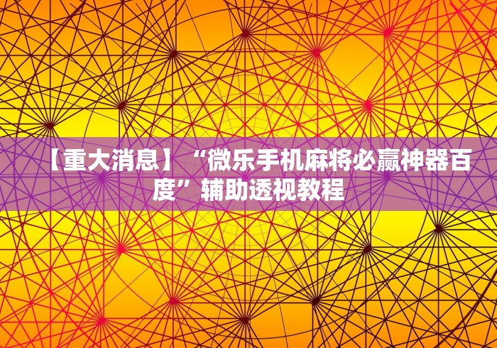 【重大消息】“微乐手机麻将必赢神器百度”辅助透视教程