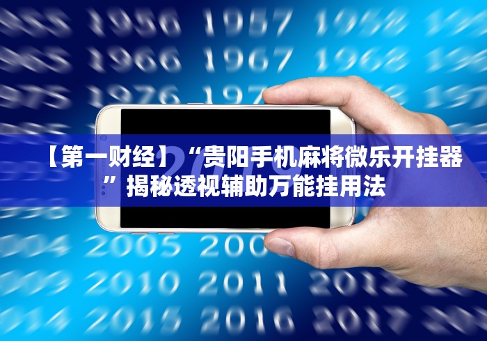 【第一财经】“贵阳手机麻将微乐开挂器”揭秘透视辅助万能挂用法