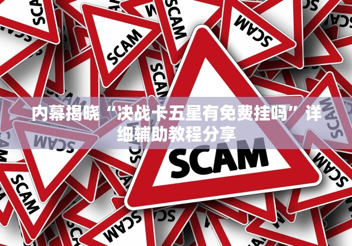 内幕揭晓“决战卡五星有免费挂吗”详细辅助教程分享