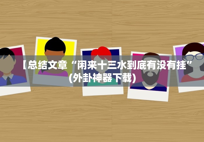 【总结文章“闲来十三水到底有没有挂”(外卦神器下载)