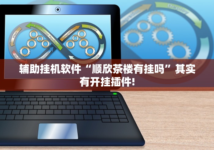 辅助挂机软件“顺欣茶楼有挂吗”其实有开挂插件!