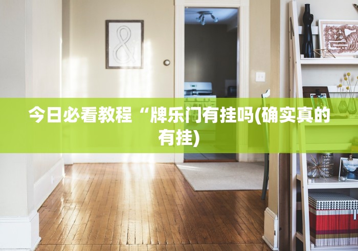 今日必看教程“牌乐门有挂吗(确实真的有挂)